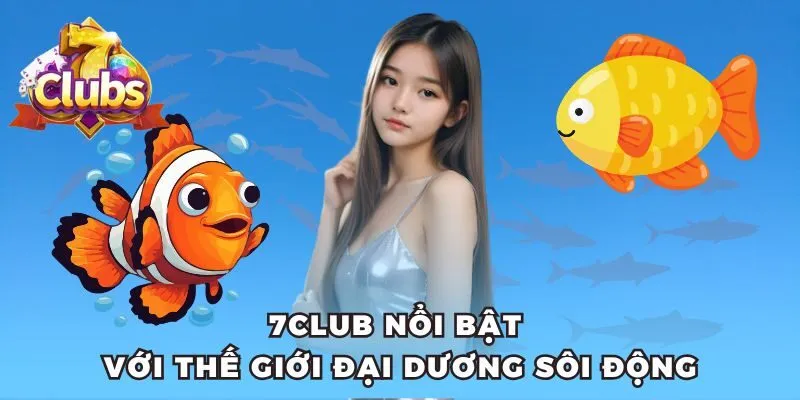 7club nổi bật với thế giới đại dương sôi động